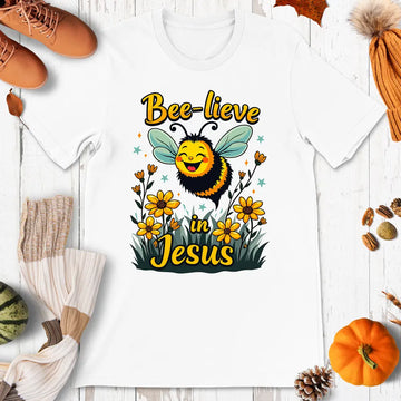 Bee-lieve in Jesus Shirt